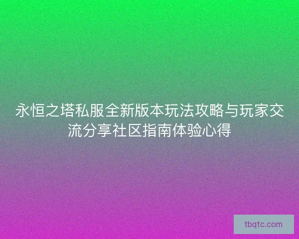 永恒之塔私服全新版本玩法攻略与玩家交流分享社区指南体验心得